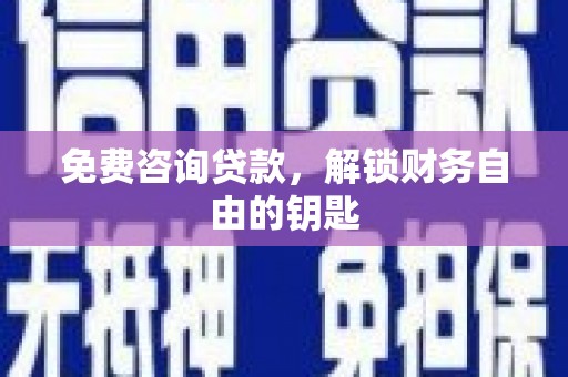 武汉免费咨询贷款，解锁财务自由的钥匙