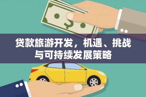 武汉贷款旅游开发，机遇、挑战与可持续发展策略