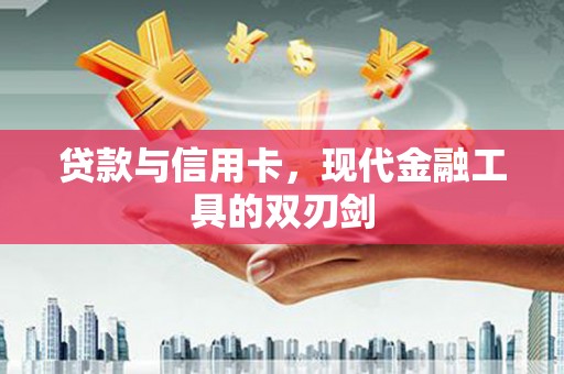 武汉贷款与信用卡，现代金融工具的双刃剑