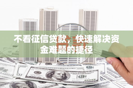 武汉不看征信贷款，快速解决资金难题的捷径