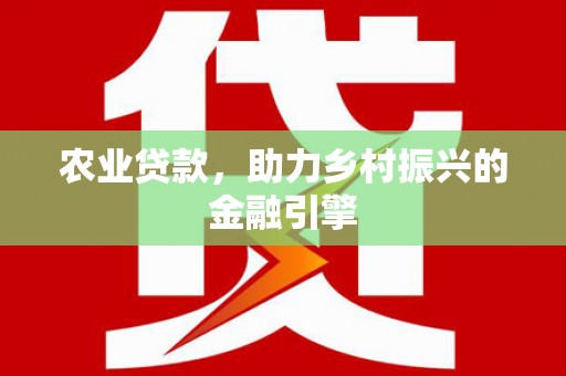 武汉农业贷款，助力乡村振兴的金融引擎