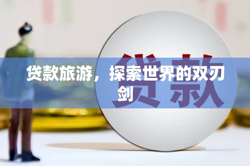 武汉贷款旅游，探索世界的双刃剑
