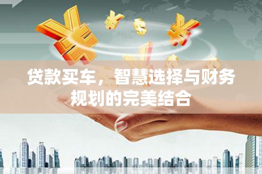武汉贷款买车，智慧选择与财务规划的完美结合