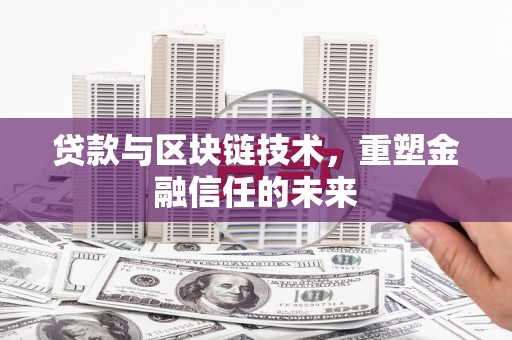 武汉贷款与区块链技术，重塑金融信任的未来