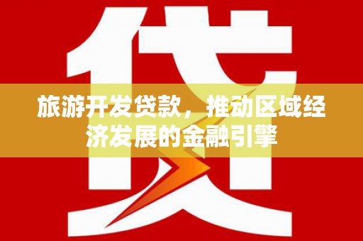 武汉旅游开发贷款，推动区域经济发展的金融引擎