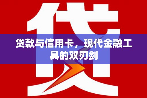 武汉贷款与信用卡，现代金融工具的双刃剑