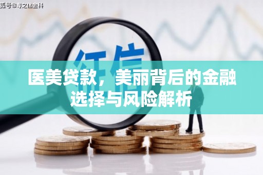 武汉医美贷款，美丽背后的金融选择与风险解析