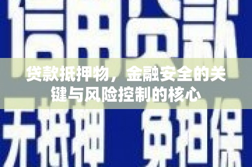 武汉贷款抵押物，金融安全的关键与风险控制的核心