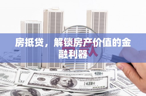 武汉房抵贷，解锁房产价值的金融利器