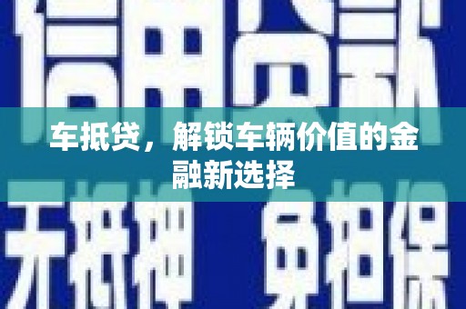 武汉车抵贷，解锁车辆价值的金融新选择