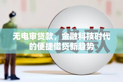 武汉无电审贷款，金融科技时代的便捷借贷新趋势