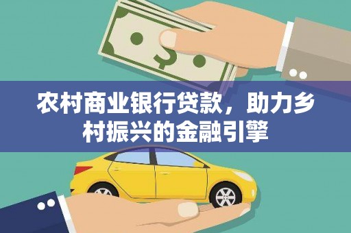 武汉农村商业银行贷款，助力乡村振兴的金融引擎
