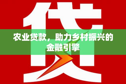 武汉农业贷款，助力乡村振兴的金融引擎