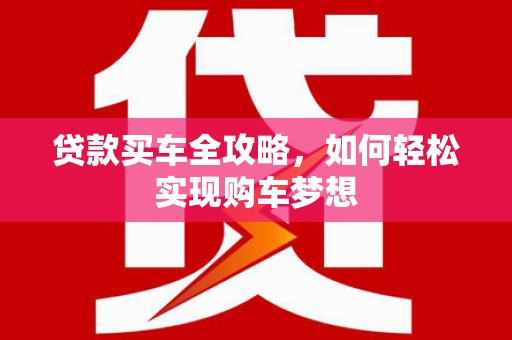 武汉贷款买车全攻略，如何轻松实现购车梦想