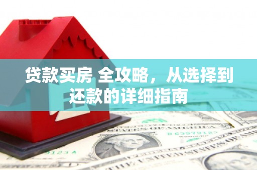 武汉贷款买房 全攻略，从选择到还款的详细指南