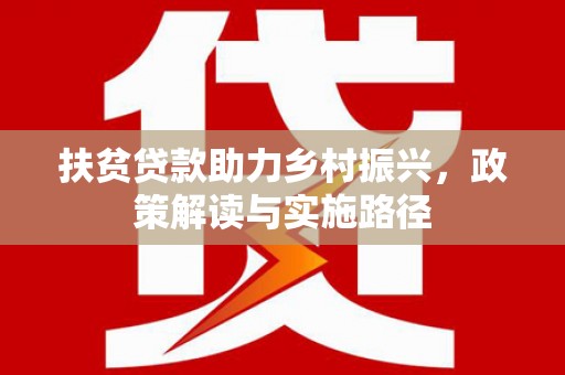 武汉扶贫贷款助力乡村振兴，政策解读与实施路径
