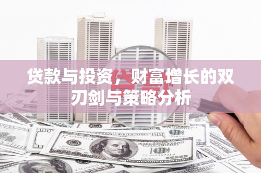 武汉贷款与投资，财富增长的双刃剑与策略分析