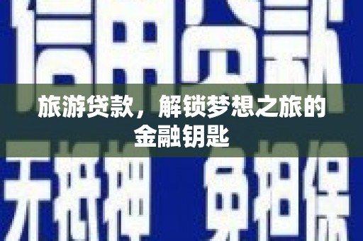武汉旅游贷款，解锁梦想之旅的金融钥匙