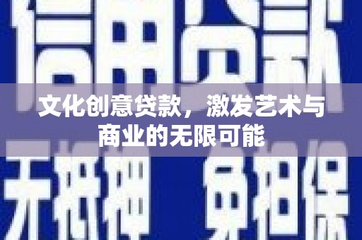 武汉文化创意贷款，激发艺术与商业的无限可能