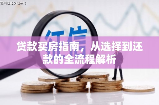 武汉贷款买房指南，从选择到还款的全流程解析