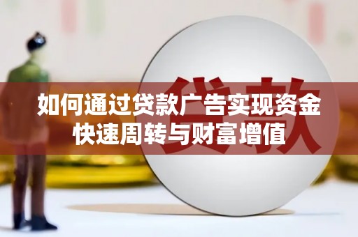 武汉如何通过贷款广告实现资金快速周转与财富增值