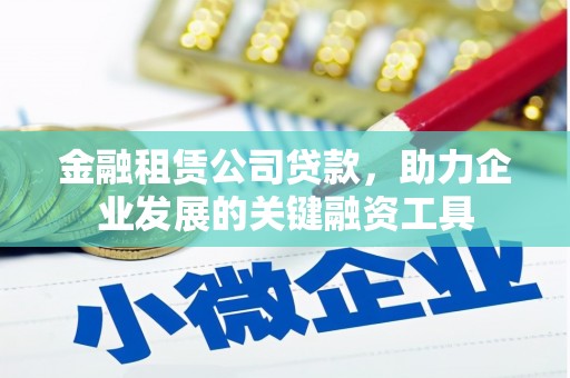 武汉金融租赁公司贷款，助力企业发展的关键融资工具