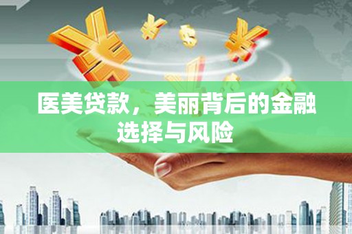 武汉医美贷款，美丽背后的金融选择与风险