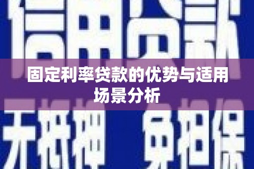 武汉固定利率贷款的优势与适用场景分析