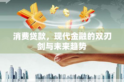 武汉消费贷款，现代金融的双刃剑与未来趋势