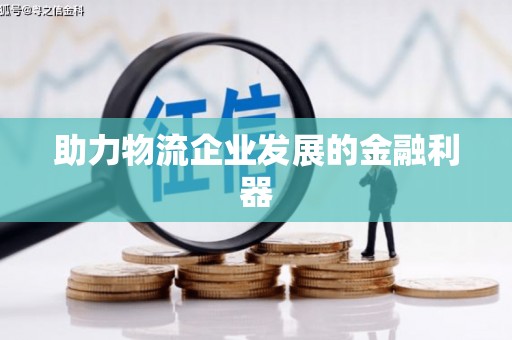 武汉助力物流企业发展的金融利器