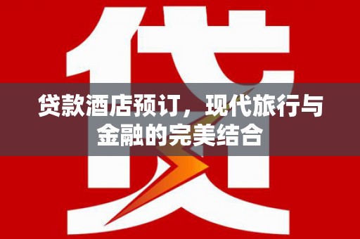 武汉贷款酒店预订，现代旅行与金融的完美结合