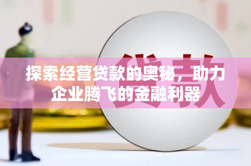 武汉探索经营贷款的奥秘，助力企业腾飞的金融利器