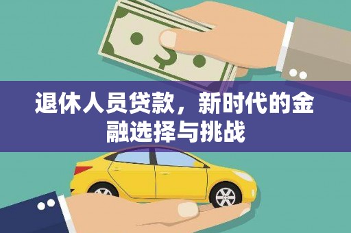武汉退休人员贷款，新时代的金融选择与挑战
