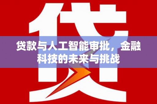 武汉贷款与人工智能审批，金融科技的未来与挑战