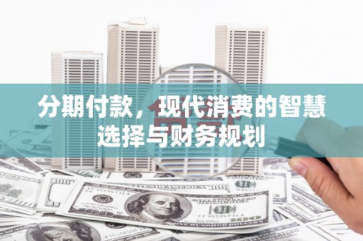 武汉分期付款，现代消费的智慧选择与财务规划