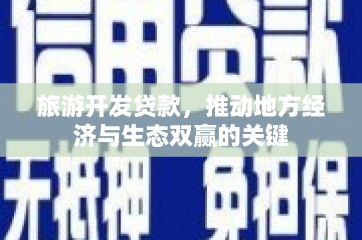 武汉旅游开发贷款，推动地方经济与生态双赢的关键