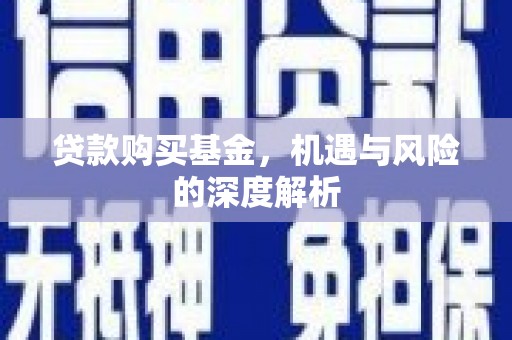 武汉贷款购买基金，机遇与风险的深度解析