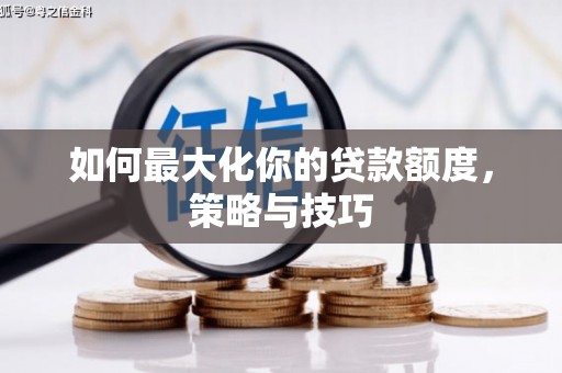 武汉如何最大化你的贷款额度，策略与技巧