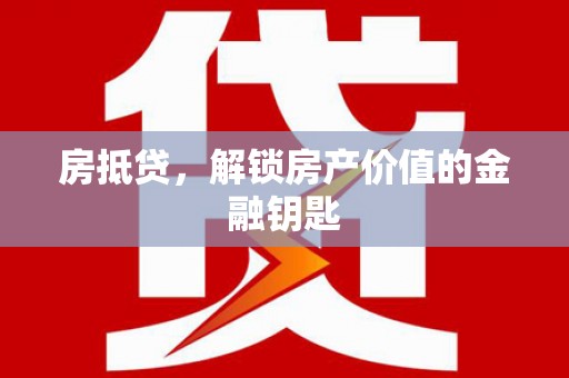 武汉房抵贷，解锁房产价值的金融钥匙