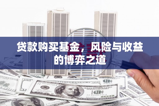 武汉贷款购买基金，风险与收益的博弈之道