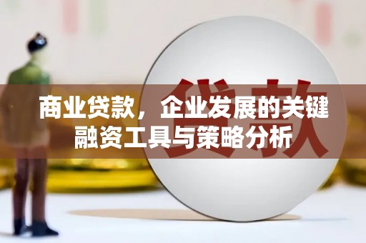 武汉商业贷款，企业发展的关键融资工具与策略分析