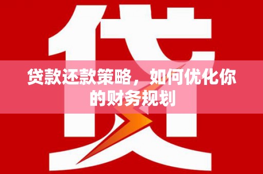 武汉贷款还款策略，如何优化你的财务规划