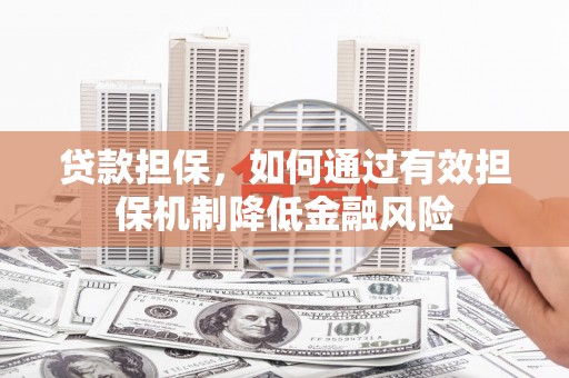 武汉贷款担保，如何通过有效担保机制降低金融风险