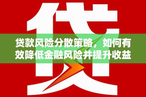 武汉贷款风险分散策略，如何有效降低金融风险并提升收益