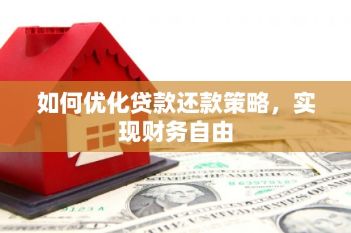 武汉如何优化贷款还款策略，实现财务自由