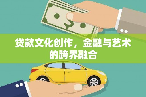 武汉贷款文化创作，金融与艺术的跨界融合