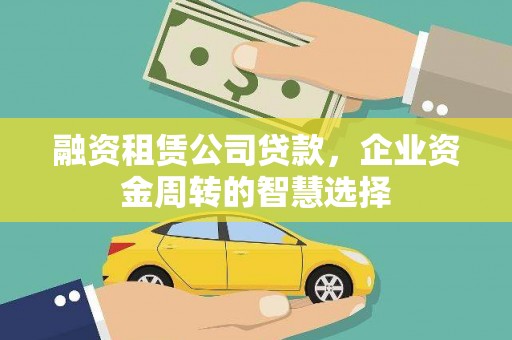 武汉融资租赁公司贷款，企业资金周转的智慧选择