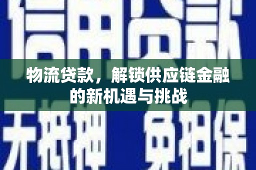 武汉物流贷款，解锁供应链金融的新机遇与挑战