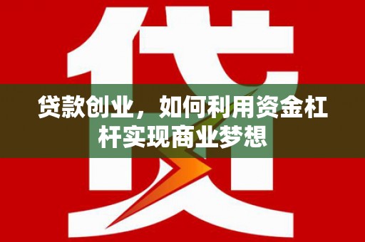 武汉贷款创业，如何利用资金杠杆实现商业梦想