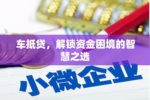 武汉车抵贷，解锁资金困境的智慧之选